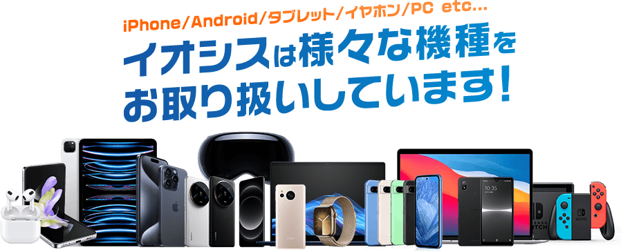 イオシスは様々な機種をお取り扱いしています！